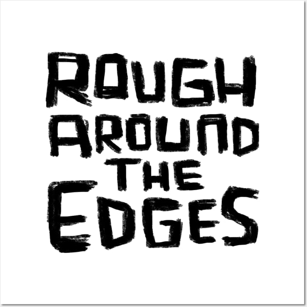 Rough Around the Edges Wall Art by badlydrawnbabe